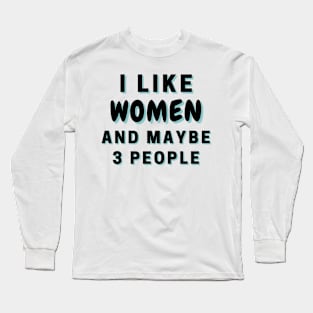 I Like Women And Maybe 3 People Long Sleeve T-Shirt